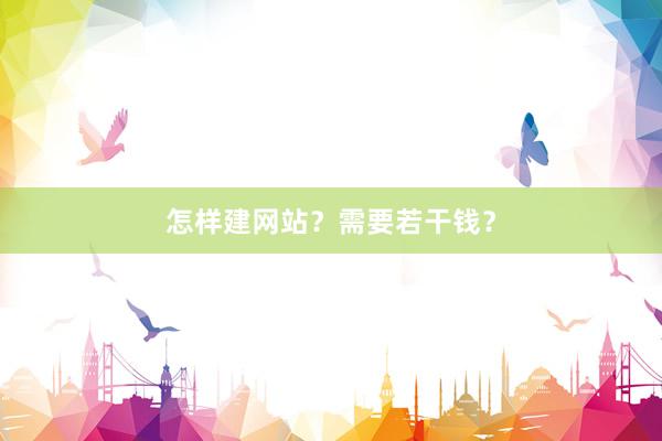 怎样建网站？需要若干钱？