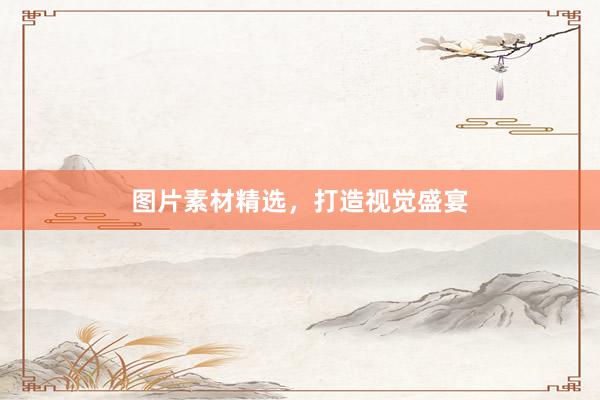 图片素材精选，打造视觉盛宴