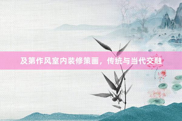 及第作风室内装修策画，传统与当代交融