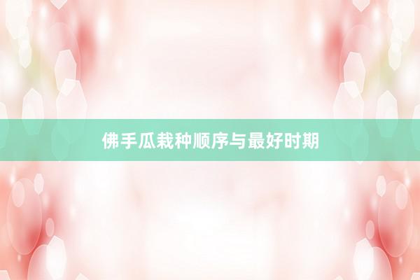 佛手瓜栽种顺序与最好时期
